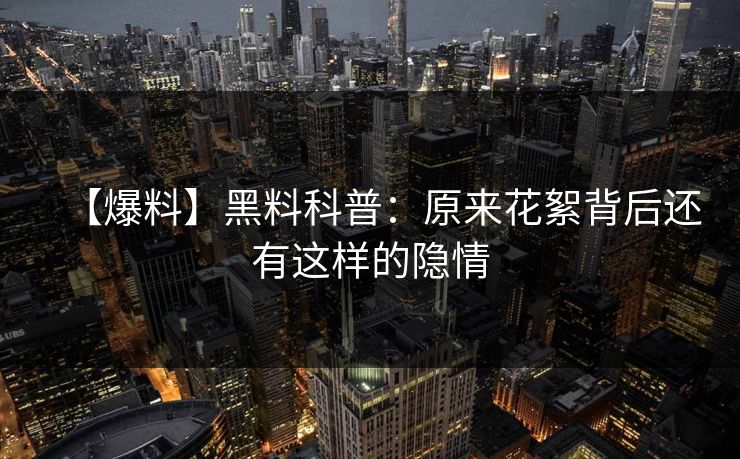 【爆料】黑料科普：原来花絮背后还有这样的隐情